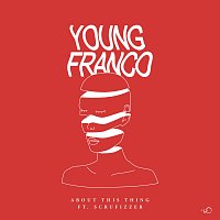 Young Franco, Scrufizzer – About This Thing