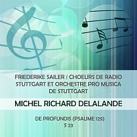 Friederike Sailer, Liselotte  Kiefer, Bernhard  Michelis, Naan Poeld – Friederike Sailer / Choeurs de Radio Stuttgart et Orchestre Pro Musica de Stuttgart play: Michel Richard Delalande: De Profundis (Psaume 129), S 23