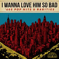 Různí interpreti – I Wanna Love Him So Bad: '60s Pop Hits & Rarities