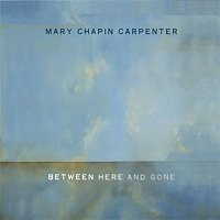 Mary Chapin Carpenter – Between Here And Gone