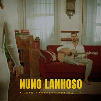 Nuno Lanhoso – Caso Aparecas Por Aqui