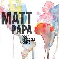 Matt Papa – Your Kingdom Come