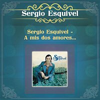 Sergio Esquivel – Sergio Esquivel -  A mis Dos Amores...