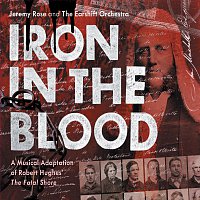 Jeremy Rose, The Earshift Orchestra, Philip Quast, William Zappa – Iron In The Blood: A Musical Adaptation Of Robert Hughes’ “The Fatal Shore”