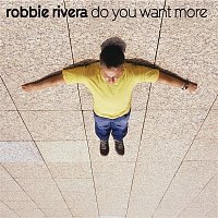 Robbie Rivera – Do You Want More