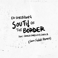 Ed Sheeran – South of the Border (feat. Camila Cabello & Cardi B) [Sam Feldt Remix]