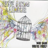 White Birds And Lemons – Who Says You're Free?