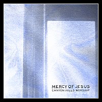 Canyon Hills Worship, Koby Orr – Mercy Of Jesus