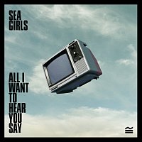 Sea Girls – All I Want To Hear You Say [Single Version]