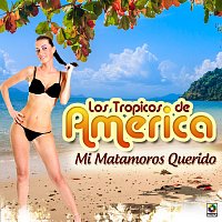 Los Trópicos de América – Mi Matamoros Querido