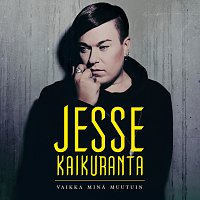 Jesse Kaikuranta – Vaikka mina muutuin