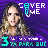 Adriana Moreno, Cover Me – Ya Para Qué
