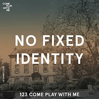 No Fixed Identity – 123 Come Play With Me