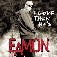 Eamon – I Love Them H*'s