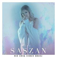 Saszan – Nie Chcę Ciebie Mniej
