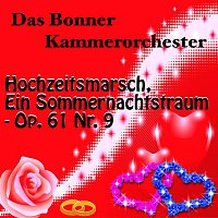 Das Bonner Kammerorchester – Hochzeitsmarsch, Ein Sommernachtstraum - Op. 61 Nr. 9