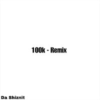 Da Shiznit, AFGoblin, Lil Litty – 100k (feat. AFGoblin & Lil Litty)