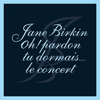 Jane Birkin – Oh ! Pardon tu dormais... Le concert [Live]