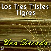 Los Tres Tristes Tigres – Una Década