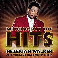 Hezekiah Walker & The Love Fellowship Crusade Choir – Nothing But The Hits: Hezekiah Walker & The Love Fellowship Crusade Choir