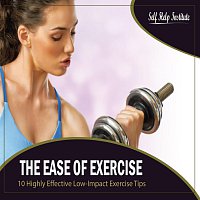 Self Help Institute – The Ease of Exercise: 10 Highly Effective Low-Impact Exercise Tips