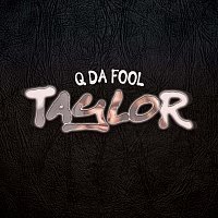 Q Da Fool – Taylor
