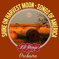 101 Strings Orchestra – Shine On Harvest Moon - Songs of Americana