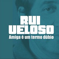 Rui Veloso – Amiga É Um Termo Dúbio