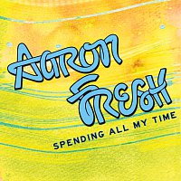 Aaron Fresh – Spending All My Time