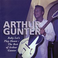 Arthur Gunter – Baby Let's Play House: The Best Of Arthur Gunter