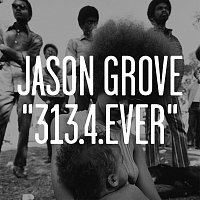Jason Grove – 313.14 Ever