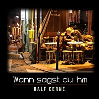 Ralf Cerne – Wann sagst du ihm
