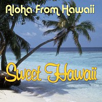 Aloha From Hawaii – Sweet Hawaii