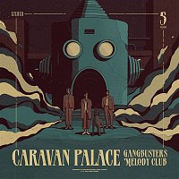Caravan Palace – Gangbusters Melody Club