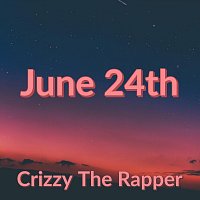 Crizzy The Rapper – June 24th