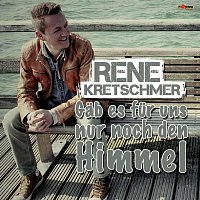 Rene Kretschmer – Gab es fur uns nur noch den Himmel