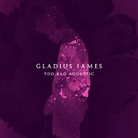Gladius James – Too Bad [Acoustic]