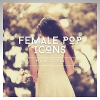 Různí interpreti – Female Pop Icons Piano Covers