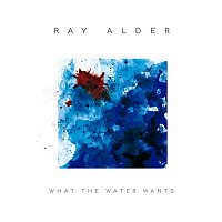 Ray Alder – What The Water Wanted