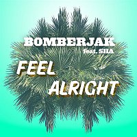 Bomberjak, Sha – Feel Alright