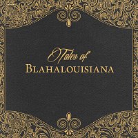 Blahalouisiana – Tales of Blahalouisiana