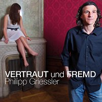 Philipp Griessler – Vertraut und Fremd