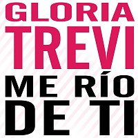 Gloria Trevi – Me Río De Ti