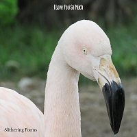 Slithering Forms – I Love You so Much