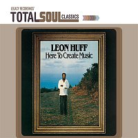 Leon Huff – Total Soul Classics - Here to Create Music