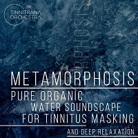 Tinnitrana Orchestra – Metamorphosis Pure Organic Water Soundscape for Tinnitus Masking and Deep Relaxation