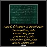 Jascha Heifetz, Emanuel Bay, Jean Fournier, Paul Badura-Skoda, Antonio Janigro – Fauré, Schubert & Beethoven