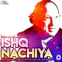 Nusrat Fateh Ali Khan, Bubble (Bloodline), Shortie – Ishq Nachiya