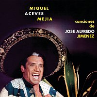 Miguel Aceves Mejia – Canciones De Jose Alfredo Jimenez