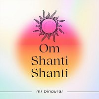 Mr Binaural – Om Shanti Shanti